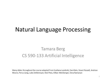 Natural Language Processing Tamara Berg CS 590-133 Artificial Intelligence Many slides throughout the course adapted from Svetlana Lazebnik, Dan Klein,