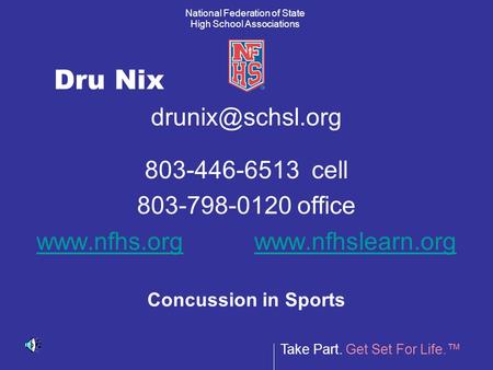 Take Part. Get Set For Life.™ National Federation of State High School Associations Dru Nix 803-446-6513 cell 803-798-0120 office