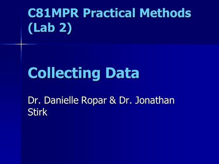 C81MPR Practical Methods (Lab 2) Collecting Data Dr. Danielle Ropar & Dr. Jonathan Stirk.
