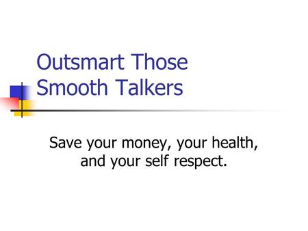 Outsmart Those Smooth Talkers Save your money, your health, and your self respect.