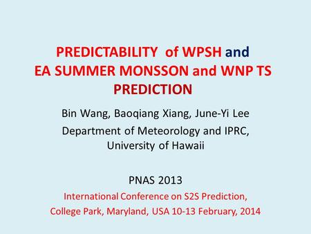 PREDICTABILITY of WPSH and EA SUMMER MONSSON and WNP TS PREDICTION Bin Wang, Baoqiang Xiang, June-Yi Lee Department of Meteorology and IPRC, University.