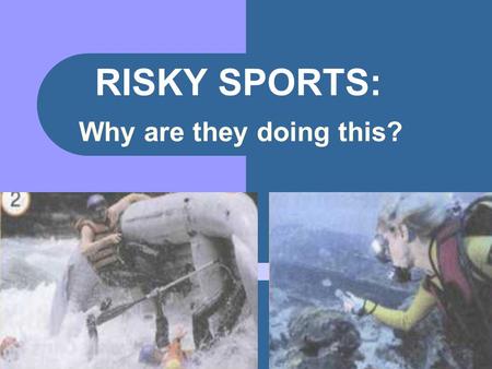 RISKY SPORTS: Why are they doing this?. What do these sports have in common?