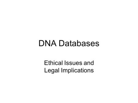 DNA Databases Ethical Issues and Legal Implications.