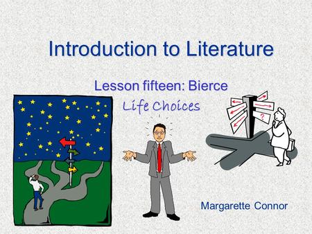 Introduction to Literature Lesson fifteen: Bierce Life Choices Margarette Connor.