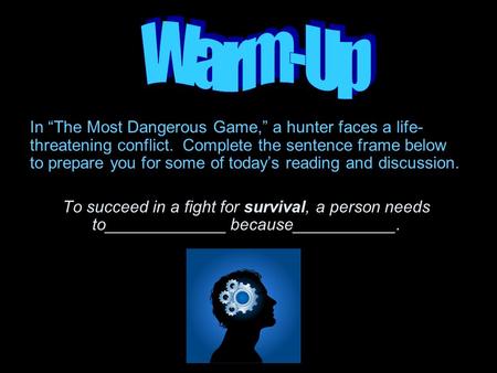 Warm-Up In “The Most Dangerous Game,” a hunter faces a life-threatening conflict. Complete the sentence frame below to prepare you for some of today’s.
