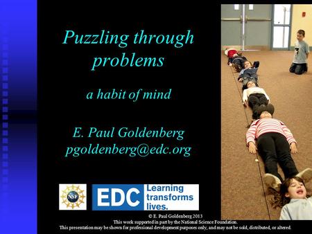 Puzzling through problems a habit of mind © E. Paul Goldenberg 2013 This work supported in part by the National Science Foundation. This presentation may.