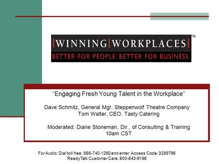 “Engaging Fresh Young Talent in the Workplace” Dave Schmitz, General Mgr, Steppenwolf Theatre Company Tom Walter, CEO, Tasty Catering Moderated: Diane.