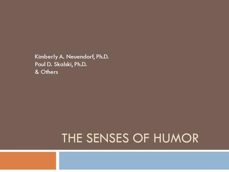 THE SENSES OF HUMOR Kimberly A. Neuendorf, Ph.D. Paul D. Skalski, Ph.D. & Others.