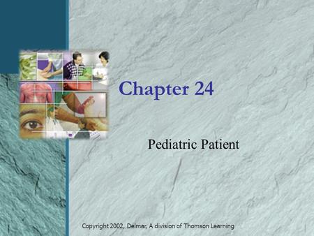 Copyright 2002, Delmar, A division of Thomson Learning Chapter 24 Pediatric Patient.