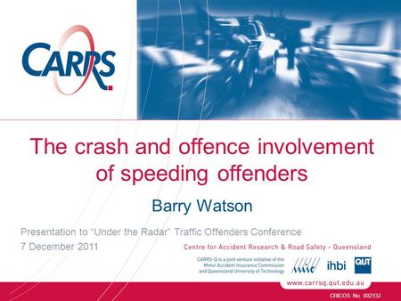 The crash and offence involvement of speeding offenders Barry Watson Presentation to “Under the Radar” Traffic Offenders Conference 7 December 2011 CRICOS.