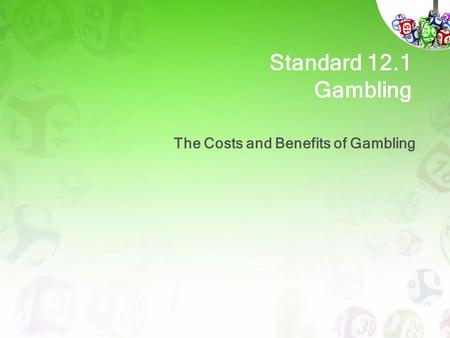 Standard 12.1 Gambling The Costs and Benefits of Gambling.