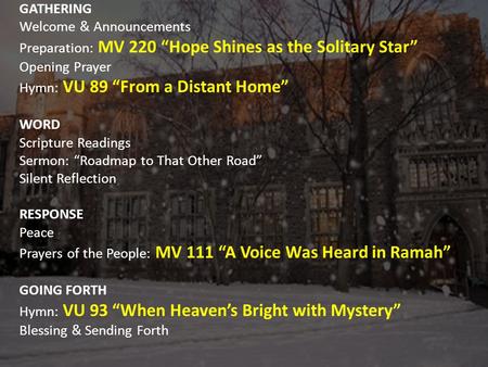GATHERING Welcome & Announcements Preparation: MV 220 “Hope Shines as the Solitary Star” Opening Prayer Hymn: VU 89 “From a Distant Home” WORD Scripture.