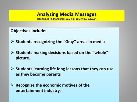 Analyzing Media Messages Health and PE Standards: 10.2.6 C, 10.2.9.B, 10.2.9.D) Objectives include:  Students recognizing the “Gray” areas in media 