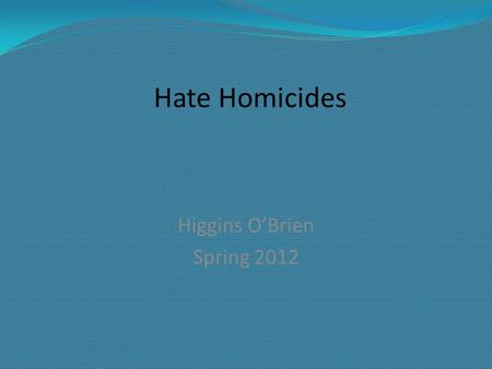 Hate Homicides Higgins O’Brien Spring 2012. FBI Definition: “Criminal offenses committed against persons, property, or society that are motivated, in.