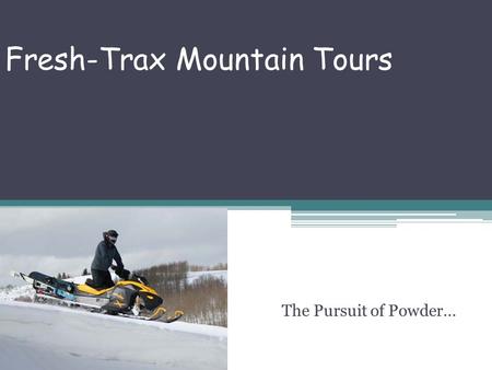 Fresh-Trax Mountain Tours The Pursuit of Powder….