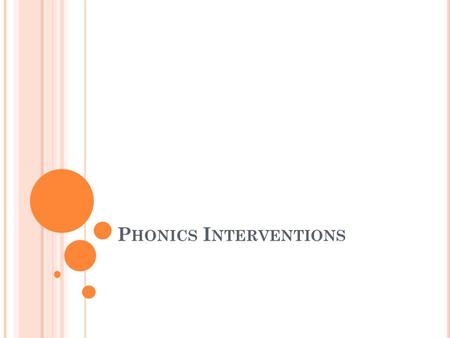 P HONICS I NTERVENTIONS. L EARNING TARGETS I can identify which program to use for phonics interventions. I can plan a phonics lesson. I know which interventions.