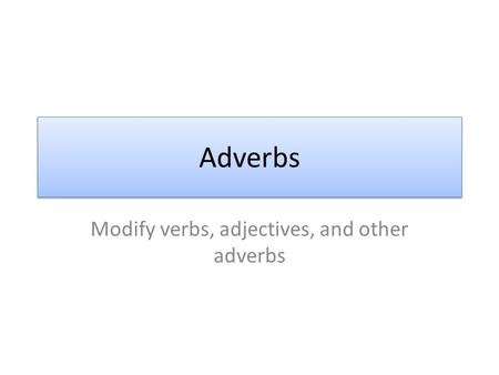 Modify verbs, adjectives, and other adverbs