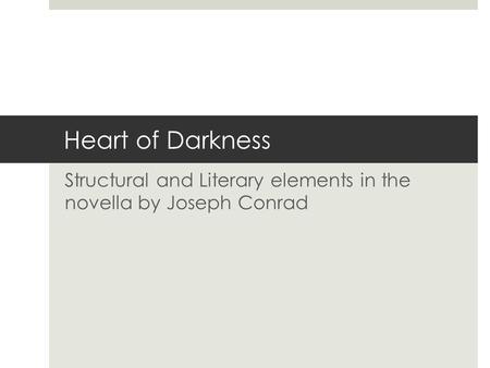 Heart of Darkness Structural and Literary elements in the novella by Joseph Conrad.