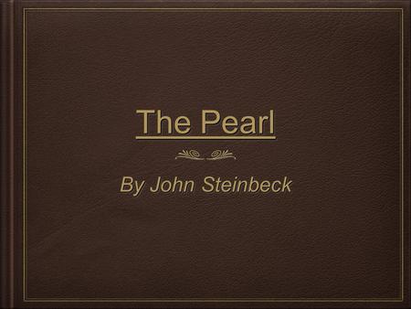 The Pearl By John Steinbeck. A Biographical Sketch Born on February 27, 1902 in Salinas, CA Attended Stanford University for 5 years but never graduated.
