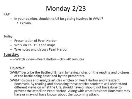 Monday 2/23 RAP In your opinion, should the US be getting involved in WWII? Explain. Today: Presentation of Pearl Harbor Work on Ch. 15.3 and maps Take.