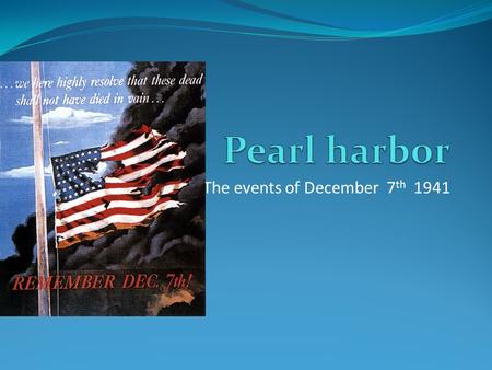 The events of December 7 th 1941. Where Pearl harbor is.