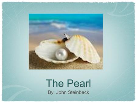 The Pearl By: John Steinbeck. John Steinbeck Born in Salinas, California in 1902 He attended Stanford University intermittently between 1920 and 1926.