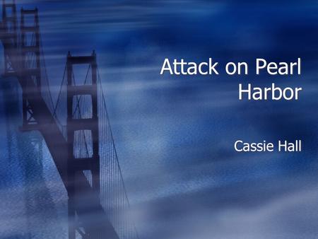 Attack on Pearl Harbor Cassie Hall. Attack on Pearl Harbor  The attack on Pearl Harbor was during World War II.  When the war began they had 8 battleships,