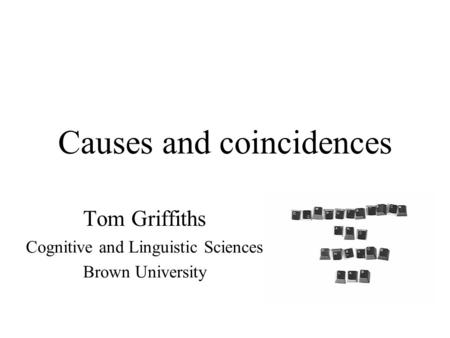 Causes and coincidences Tom Griffiths Cognitive and Linguistic Sciences Brown University.