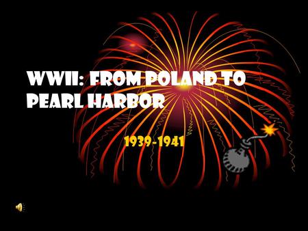 WWII: From Poland to Pearl Harbor 1939-1941 September 1, 1939: Germany Invades Poland Using the “blitzkrieg” or lightning war, Germany seizes Poland.