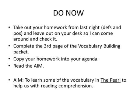 DO NOW Take out your homework from last night (defs and pos) and leave out on your desk so I can come around and check it. Complete the 3rd page of the.