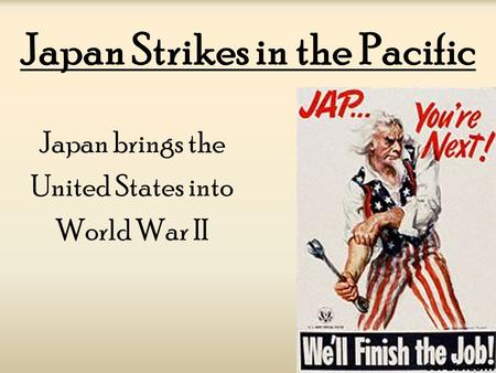 Japan Strikes in the Pacific Japan brings the United States into World War II.