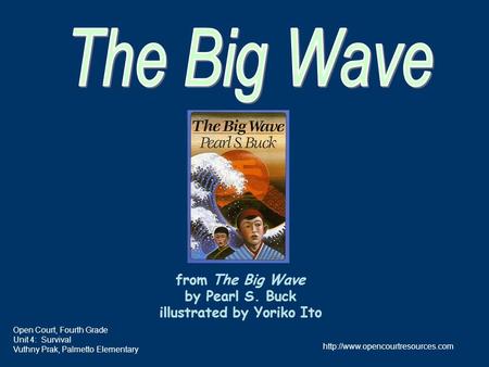 from The Big Wave by Pearl S. Buck illustrated by Yoriko Ito Open Court, Fourth Grade Unit 4: Survival Vuthny Prak, Palmetto Elementary