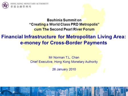 Bauhinia Summit on “Creating a World Class PRD Metropolis” cum The Second Pearl River Forum Mr Norman T.L. Chan Chief Executive, Hong Kong Monetary Authority.