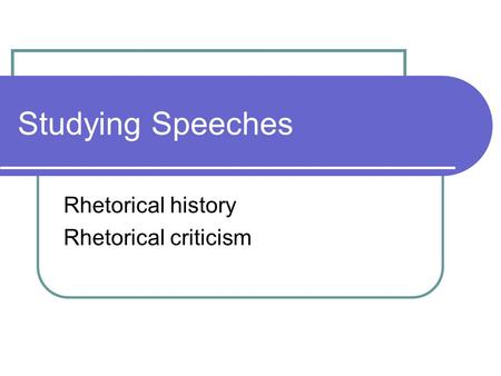 Studying Speeches Rhetorical history Rhetorical criticism.