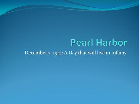 December 7, 1941: A Day that will live in Infamy.