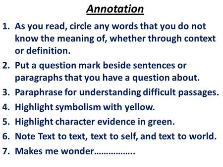 Annotation 1.As you read, circle any words that you do not know the meaning of, whether through context or definition. 2.Put a question mark beside sentences.