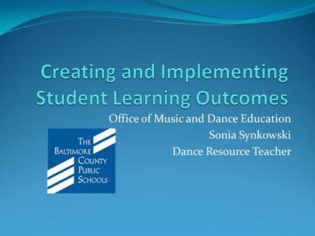 Office of Music and Dance Education Sonia Synkowski Dance Resource Teacher.