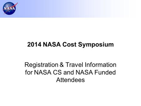 2014 NASA Cost Symposium Registration & Travel Information for NASA CS and NASA Funded Attendees.