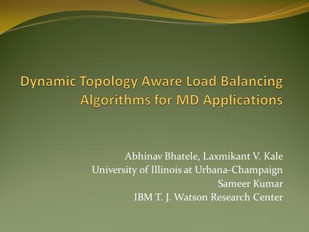 Abhinav Bhatele, Laxmikant V. Kale University of Illinois at Urbana-Champaign Sameer Kumar IBM T. J. Watson Research Center.
