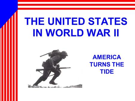 THE UNITED STATES IN WORLD WAR II AMERICA TURNS THE TIDE.