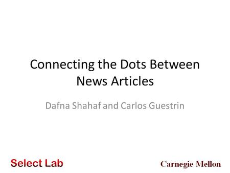 Connecting the Dots Between News Articles Dafna Shahaf and Carlos Guestrin.