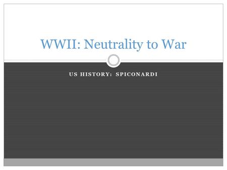 US HISTORY: SPICONARDI WWII: Neutrality to War. Foreign Policy What was America’s foreign policy in the 1920s?  Isolationism Why would this policy continue.