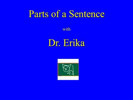 Parts of a Sentence with Dr. Erika Parts of a Sentence Every sentence needs to have a subject and a predicate. But what’s a subject and a predicate?