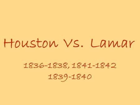 Houston 1836-1838, 1841-1842 1839-1840 Lamar Vs.