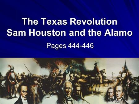 The Texas Revolution Sam Houston and the Alamo Pages 444-446.