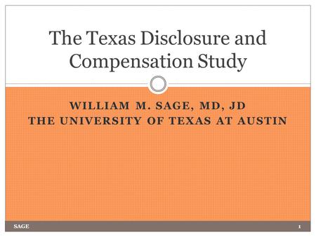WILLIAM M. SAGE, MD, JD THE UNIVERSITY OF TEXAS AT AUSTIN The Texas Disclosure and Compensation Study SAGE1.