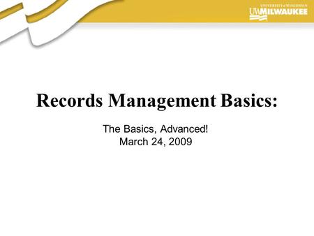 Presentation Author, 2006 Records Management Basics: The Basics, Advanced! March 24, 2009.