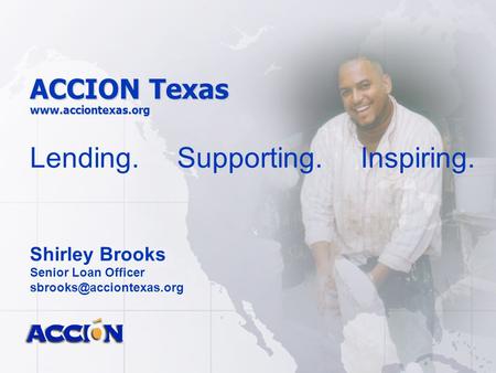 ACCION Texas  Lending. Supporting. Inspiring. Shirley Brooks Senior Loan Officer