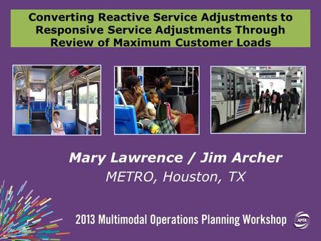 Converting Reactive Service Adjustments to Responsive Service Adjustments Through Review of Maximum Customer Loads Mary Lawrence / Jim Archer METRO, Houston,
