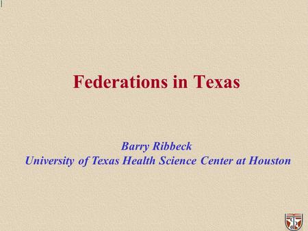Federations in Texas Barry Ribbeck University of Texas Health Science Center at Houston.